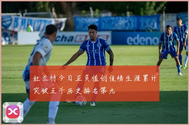 杜兰特今日正负值创佳绩生涯累计突破五千历史排名第九