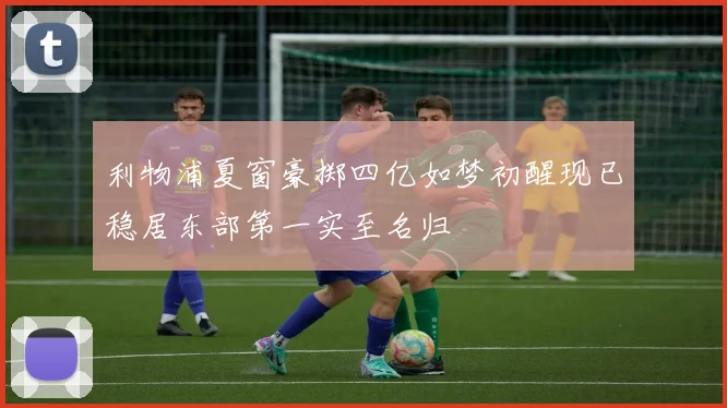 利物浦夏窗豪掷四亿如梦初醒现已稳居东部第一实至名归