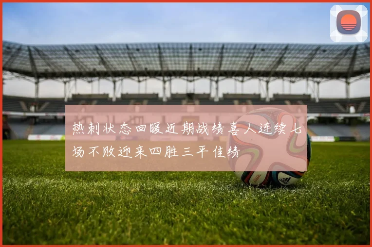 热刺状态回暖近期战绩喜人连续七场不败迎来四胜三平佳绩