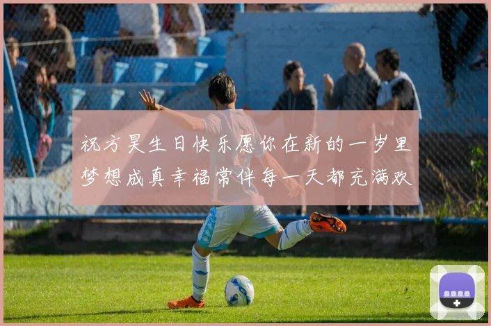 祝方昊生日快乐愿你在新的一岁里梦想成真幸福常伴每一天都充满欢笑