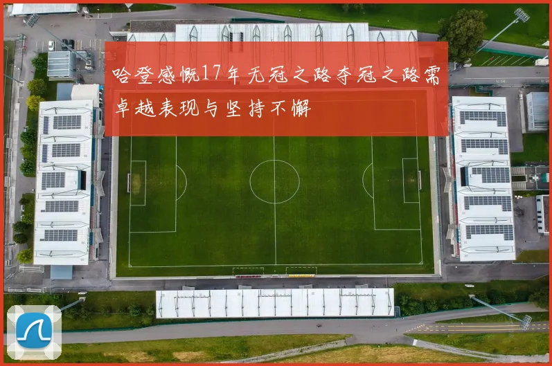 哈登感慨17年无冠之路夺冠之路需卓越表现与坚持不懈