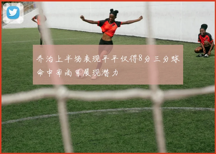 乔治上半场表现平平仅得8分三分球命中率尚可展现潜力